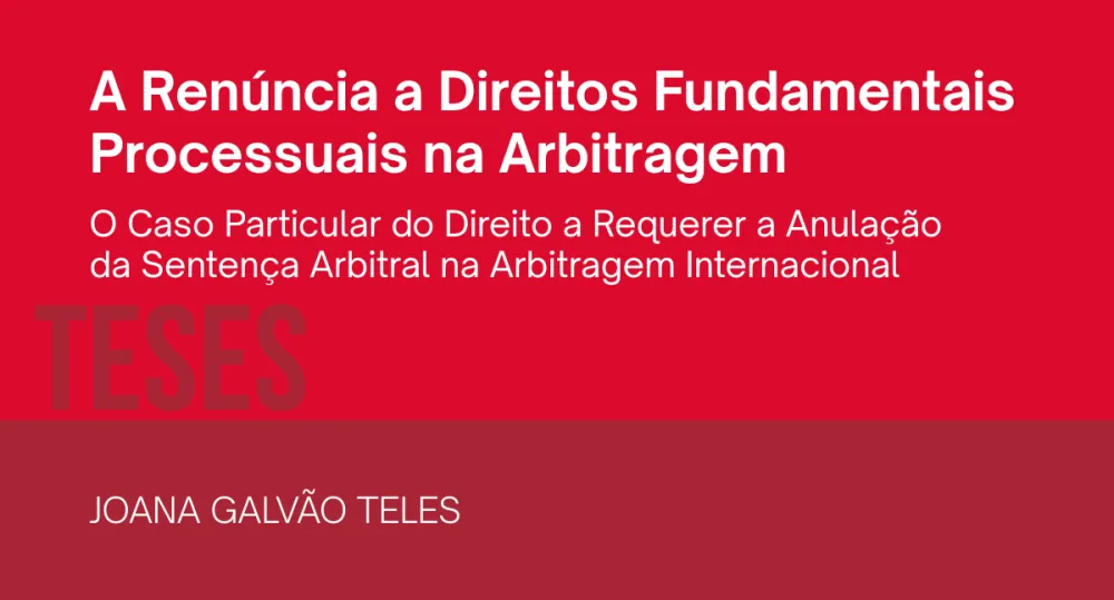 Ren&uacute;ncia a Direitos Fundamentais Processuais &ndash; o Caso Particular do Direito a Requerer a Anula&ccedil;&atilde;o da Senten&ccedil;a Arbitral na Arbitragem Internacional